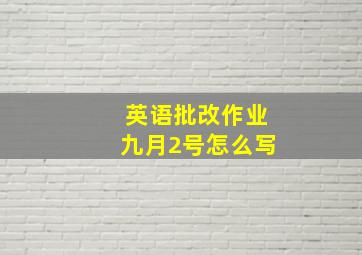 英语批改作业九月2号怎么写