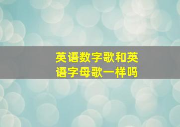 英语数字歌和英语字母歌一样吗