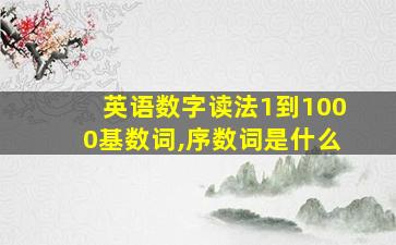 英语数字读法1到1000基数词,序数词是什么