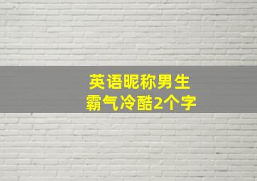 英语昵称男生霸气冷酷2个字