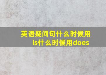 英语疑问句什么时候用is什么时候用does