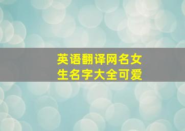 英语翻译网名女生名字大全可爱