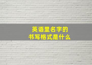 英语里名字的书写格式是什么