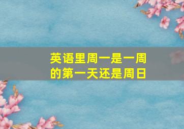 英语里周一是一周的第一天还是周日