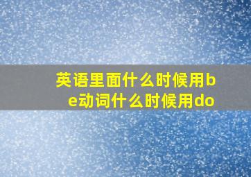 英语里面什么时候用be动词什么时候用do