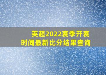 英超2022赛季开赛时间最新比分结果查询