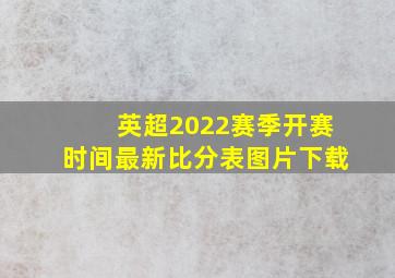 英超2022赛季开赛时间最新比分表图片下载