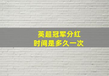 英超冠军分红时间是多久一次