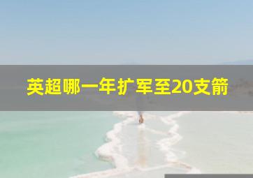 英超哪一年扩军至20支箭