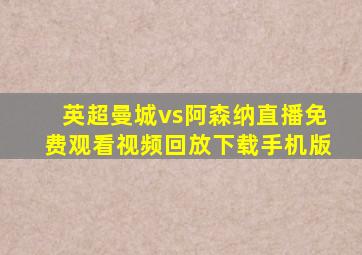 英超曼城vs阿森纳直播免费观看视频回放下载手机版