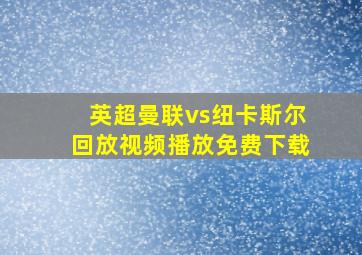 英超曼联vs纽卡斯尔回放视频播放免费下载