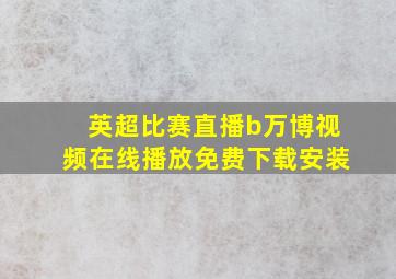 英超比赛直播b万博视频在线播放免费下载安装