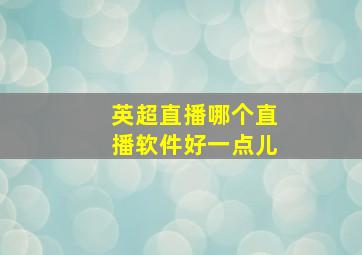 英超直播哪个直播软件好一点儿