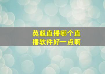 英超直播哪个直播软件好一点啊