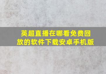 英超直播在哪看免费回放的软件下载安卓手机版