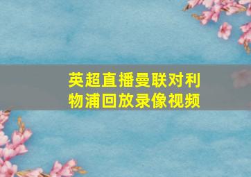 英超直播曼联对利物浦回放录像视频