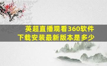 英超直播观看360软件下载安装最新版本是多少