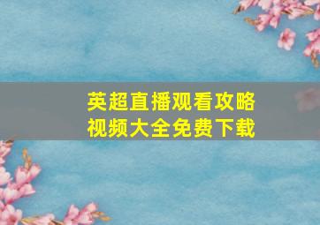 英超直播观看攻略视频大全免费下载