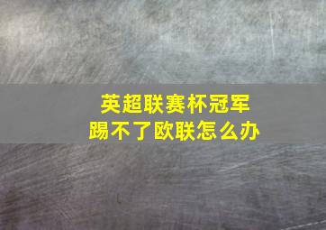 英超联赛杯冠军踢不了欧联怎么办