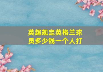 英超规定英格兰球员多少钱一个人打