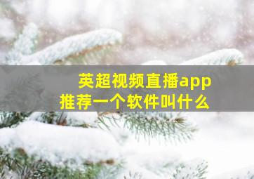 英超视频直播app推荐一个软件叫什么