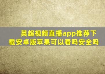 英超视频直播app推荐下载安卓版苹果可以看吗安全吗