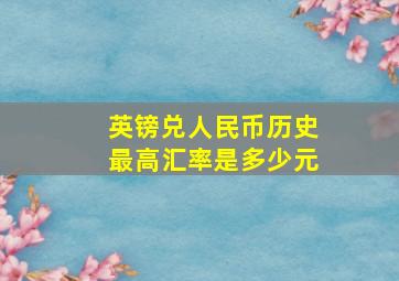 英镑兑人民币历史最高汇率是多少元