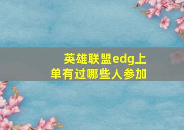 英雄联盟edg上单有过哪些人参加