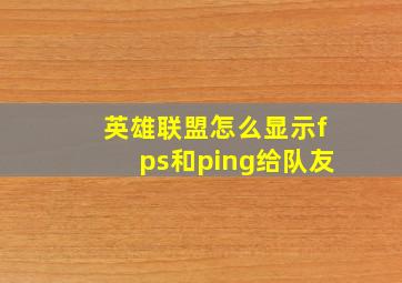 英雄联盟怎么显示fps和ping给队友