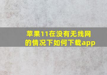 苹果11在没有无线网的情况下如何下载app