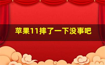 苹果11摔了一下没事吧