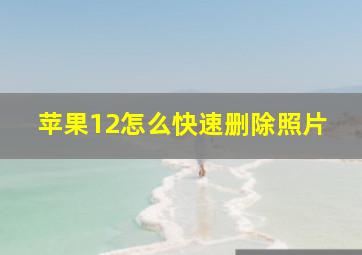 苹果12怎么快速删除照片