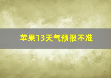 苹果13天气预报不准