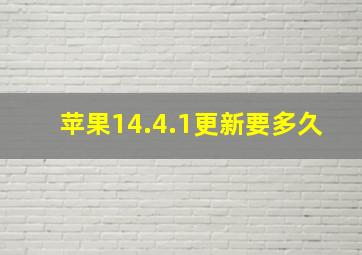 苹果14.4.1更新要多久