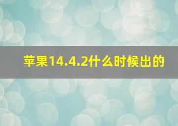 苹果14.4.2什么时候出的