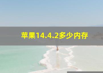 苹果14.4.2多少内存