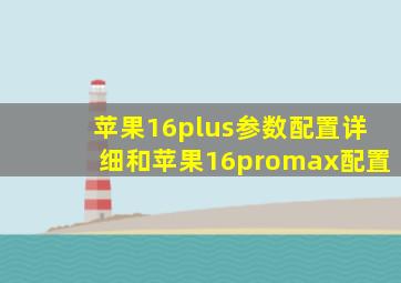 苹果16plus参数配置详细和苹果16promax配置