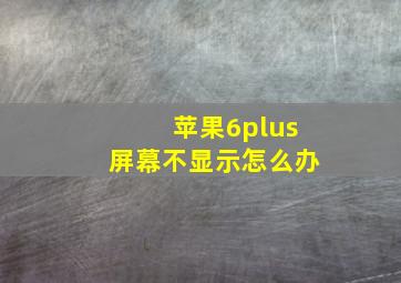 苹果6plus屏幕不显示怎么办