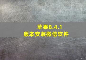 苹果8.4.1版本安装微信软件