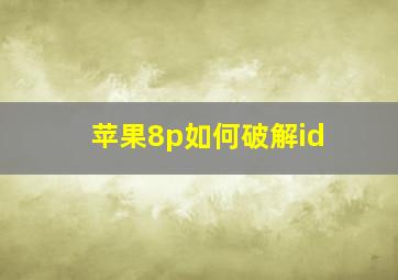 苹果8p如何破解id