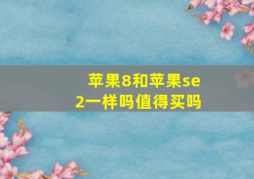 苹果8和苹果se2一样吗值得买吗