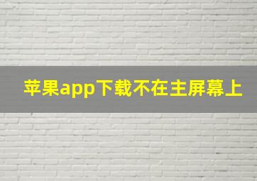 苹果app下载不在主屏幕上