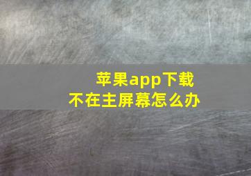 苹果app下载不在主屏幕怎么办