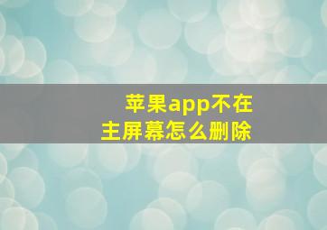 苹果app不在主屏幕怎么删除