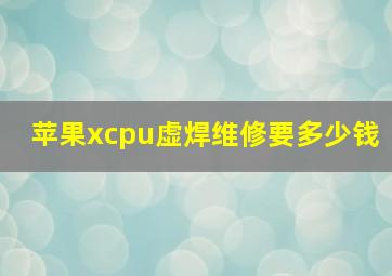 苹果xcpu虚焊维修要多少钱