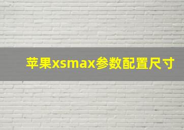 苹果xsmax参数配置尺寸