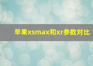 苹果xsmax和xr参数对比