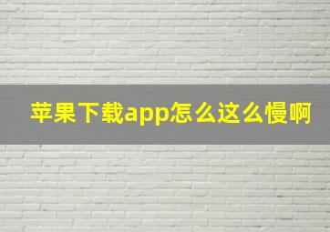 苹果下载app怎么这么慢啊