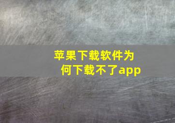 苹果下载软件为何下载不了app