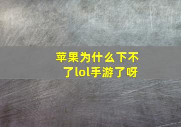 苹果为什么下不了lol手游了呀